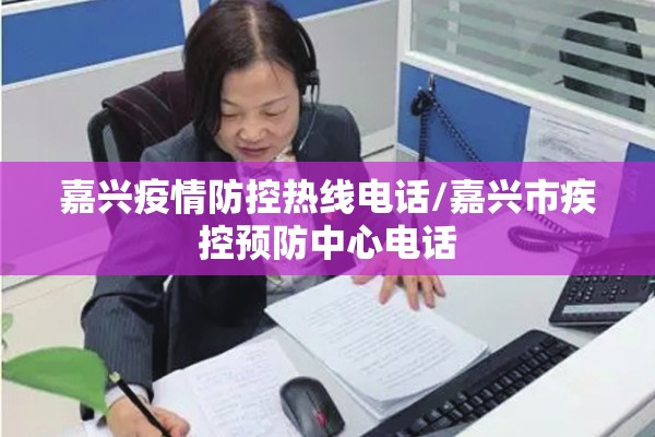 嘉兴疫情防控热线电话/嘉兴市疾控预防中心电话 嘉兴疫情防控热线电话/嘉兴市疾控预防中心电话