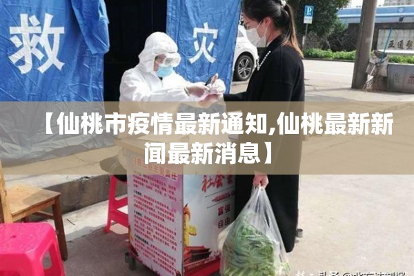 【仙桃市疫情最新通知,仙桃最新新闻最新消息】 【仙桃市疫情最新通知,仙桃最新新闻最新消息】