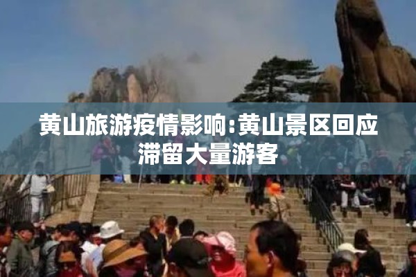 黄山旅游疫情影响:黄山景区回应滞留大量游客 黄山旅游疫情影响:黄山景区回应滞留大量游客