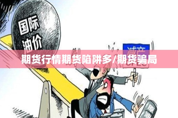 期货行情期货陷阱多/期货骗局 期货行情期货陷阱多/期货骗局