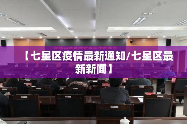 【七星区疫情最新通知/七星区最新新闻】