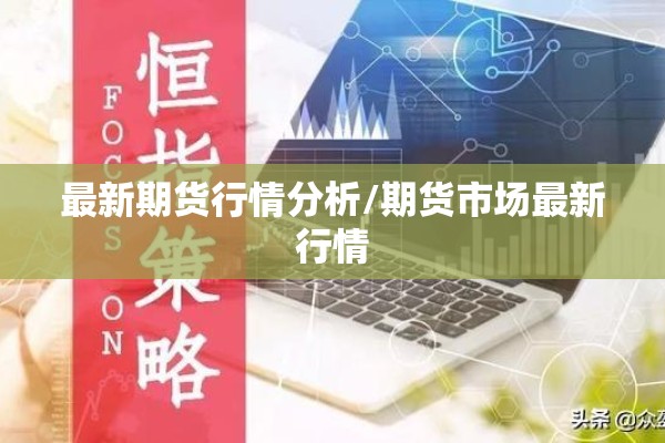 最新期货行情分析/期货市场最新行情 最新期货行情分析/期货市场最新行情