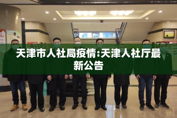 天津市人社局疫情:天津人社厅最新公告