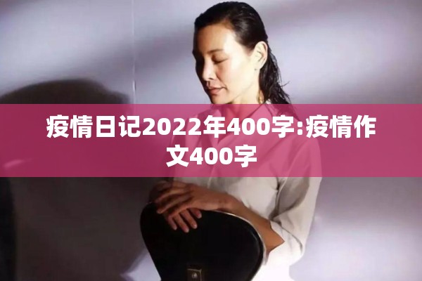 疫情日记2022年400字:疫情作文400字