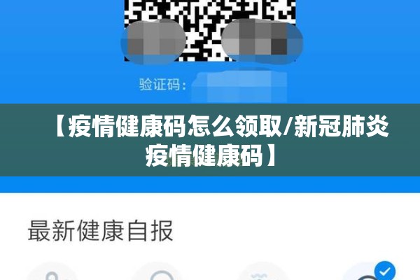 【疫情健康码怎么领取/新冠肺炎疫情健康码】 【疫情健康码怎么领取/新冠肺炎疫情健康码】