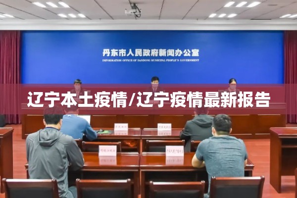 辽宁本土疫情/辽宁疫情最新报告 辽宁本土疫情/辽宁疫情最新报告