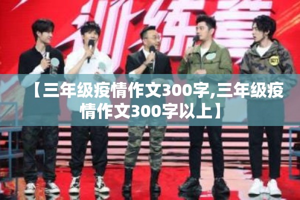 【三年级疫情作文300字,三年级疫情作文300字以上】