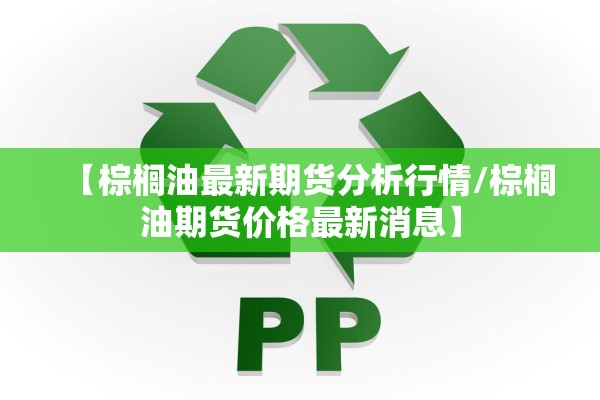 【棕榈油最新期货分析行情/棕榈油期货价格最新消息】