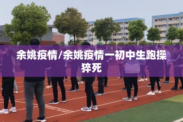 余姚疫情/余姚疫情一初中生跑操猝死