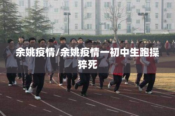 余姚疫情/余姚疫情一初中生跑操猝死