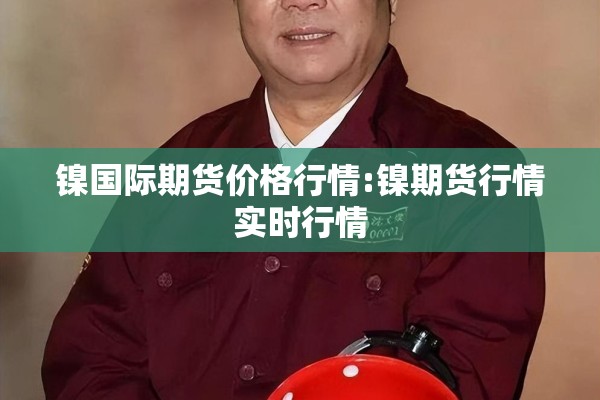 镍国际期货价格行情:镍期货行情实时行情