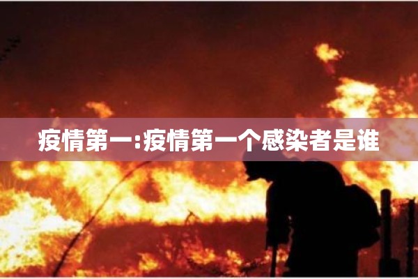 疫情第一:疫情第一个感染者是谁