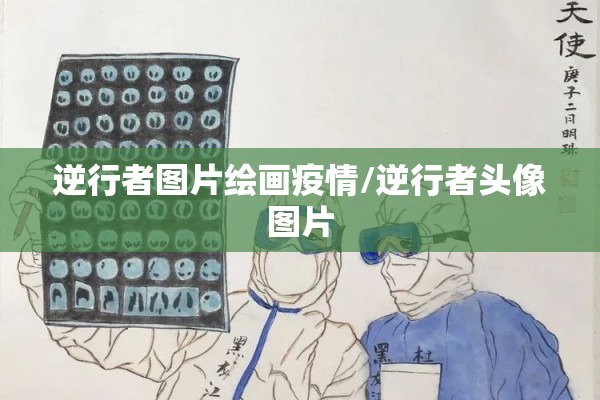 逆行者图片绘画疫情/逆行者头像图片 逆行者图片绘画疫情/逆行者头像图片