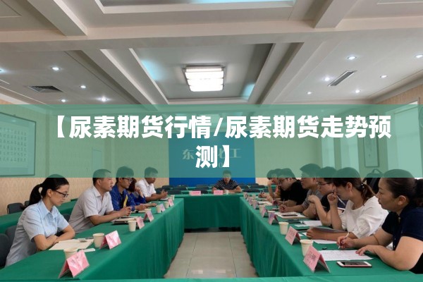 【尿素期货行情/尿素期货走势预测】