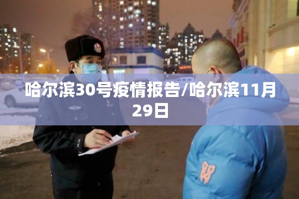 哈尔滨30号疫情报告/哈尔滨11月29日 哈尔滨30号疫情报告/哈尔滨11月29日