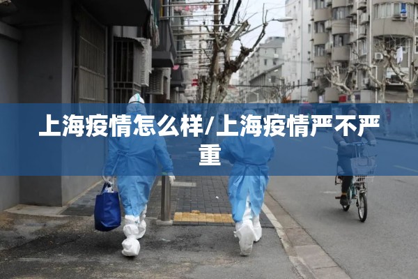 上海疫情怎么样/上海疫情严不严重 上海疫情怎么样/上海疫情严不严重