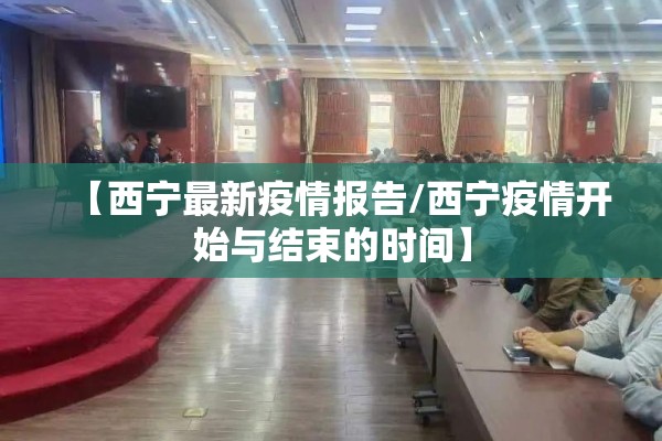 【西宁最新疫情报告/西宁疫情开始与结束的时间】 【西宁最新疫情报告/西宁疫情开始与结束的时间】