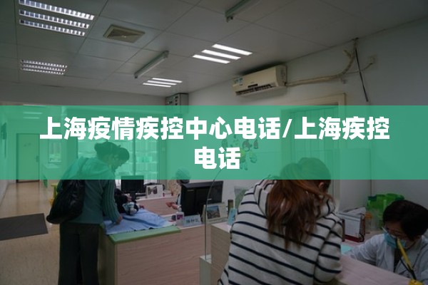 上海疫情疾控中心电话/上海疾控 电话 上海疫情疾控中心电话/上海疾控 电话