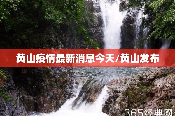黄山疫情最新消息今天/黄山发布 黄山疫情最新消息今天/黄山发布