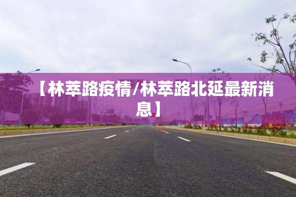 【林萃路疫情/林萃路北延最新消息】 【林萃路疫情/林萃路北延最新消息】
