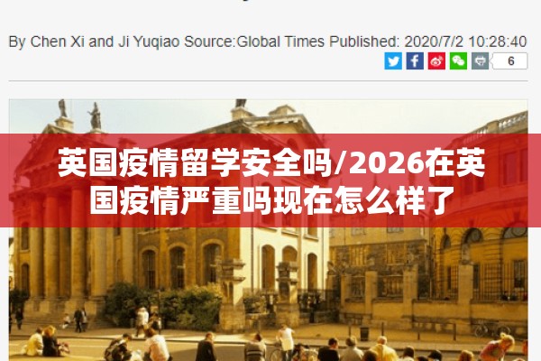 英国疫情留学安全吗/2026在英国疫情严重吗现在怎么样了 英国疫情留学安全吗/2026在英国疫情严重吗现在怎么样了