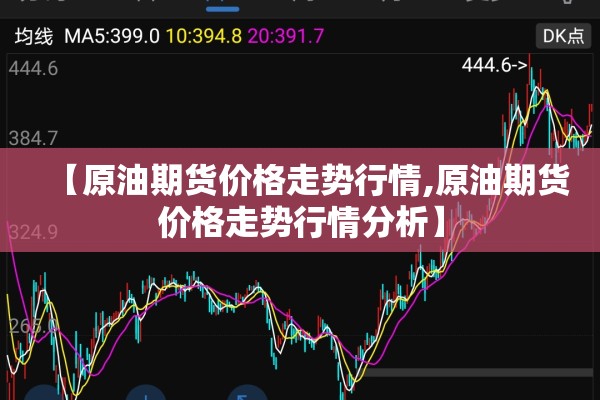 【原油期货价格走势行情,原油期货价格走势行情分析】 【原油期货价格走势行情,原油期货价格走势行情分析】
