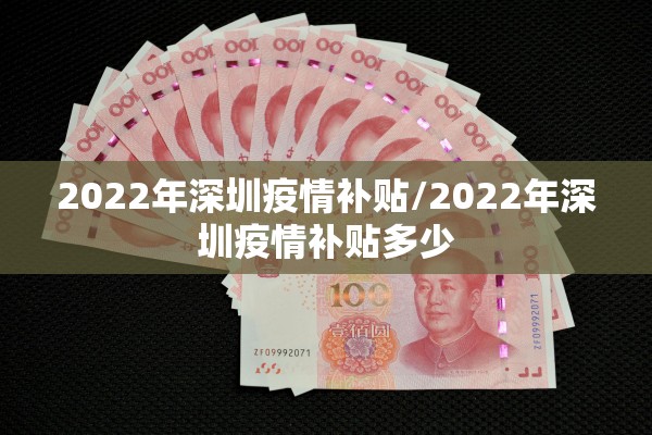 2022年深圳疫情补贴/2022年深圳疫情补贴多少 2022年深圳疫情补贴/2022年深圳疫情补贴多少