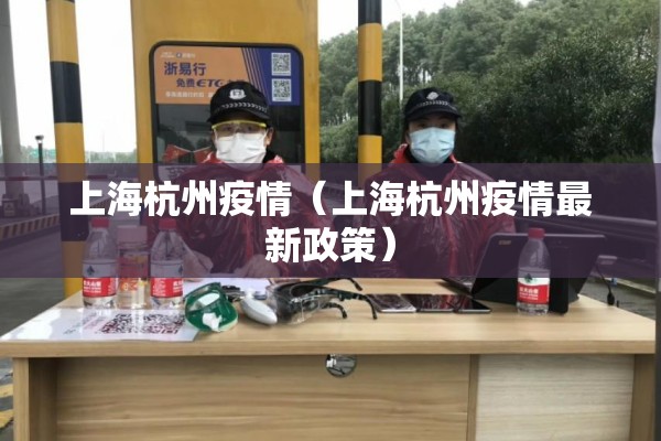 上海杭州疫情(上海杭州疫情最新政策) 上海杭州疫情(上海杭州疫情最新政策)