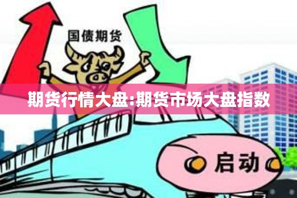 期货行情大盘:期货市场大盘指数
