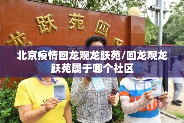 北京疫情回龙观龙跃苑/回龙观龙跃苑属于哪个社区