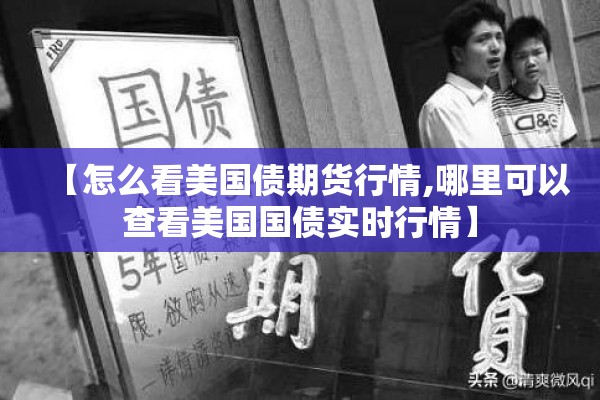 【怎么看美国债期货行情,哪里可以查看美国国债实时行情】