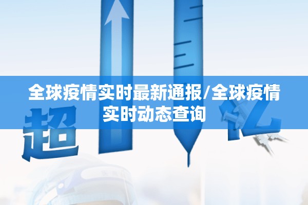 全球疫情实时最新通报/全球疫情实时动态查询 全球疫情实时最新通报/全球疫情实时动态查询