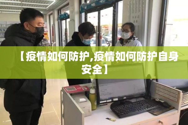 【疫情如何防护,疫情如何防护自身安全】 【疫情如何防护,疫情如何防护自身安全】