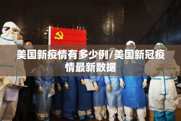 美国新疫情有多少例/美国新冠疫情最新数据 美国新疫情有多少例/美国新冠疫情最新数据
