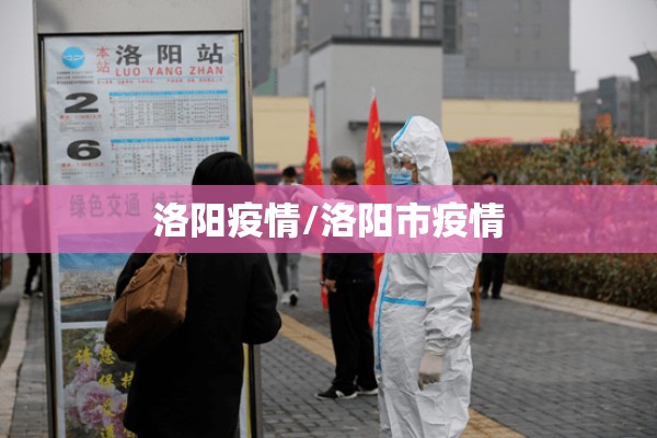 洛阳疫情/洛阳市疫情 洛阳疫情/洛阳市疫情