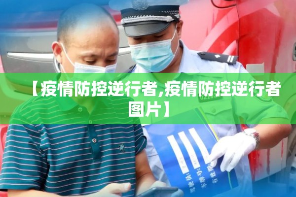 【疫情防控逆行者,疫情防控逆行者图片】 【疫情防控逆行者,疫情防控逆行者图片】