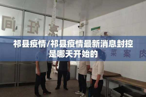 祁县疫情/祁县疫情最新消息封控是哪天开始的 祁县疫情/祁县疫情最新消息封控是哪天开始的