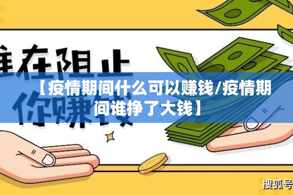 【疫情期间什么可以赚钱/疫情期间谁挣了大钱】 【疫情期间什么可以赚钱/疫情期间谁挣了大钱】