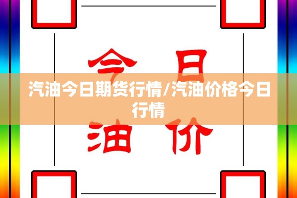 汽油今日期货行情/汽油价格今日行情 汽油今日期货行情/汽油价格今日行情