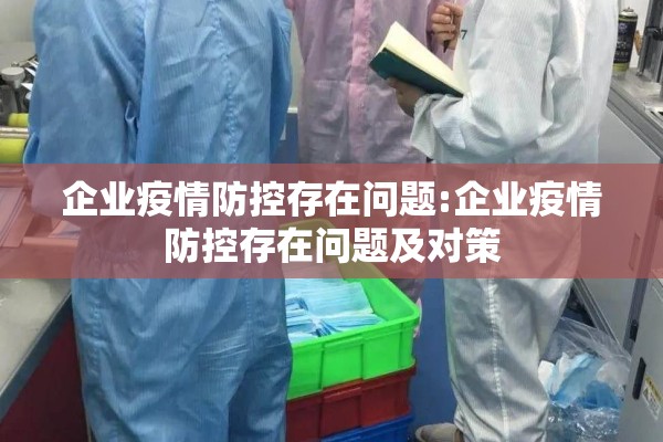 企业疫情防控存在问题:企业疫情防控存在问题及对策 企业疫情防控存在问题:企业疫情防控存在问题及对策