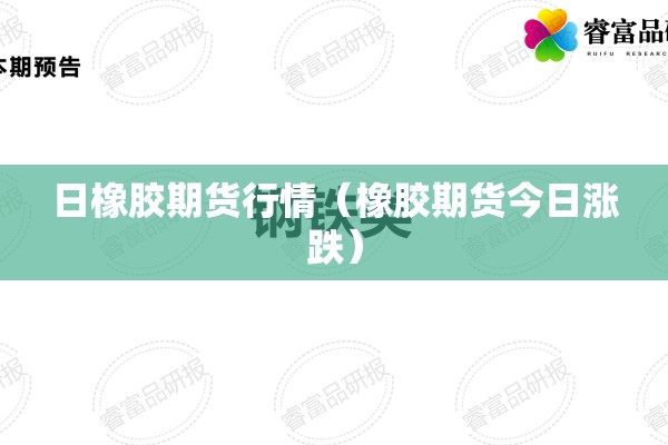 日橡胶期货行情（橡胶期货今日涨跌）