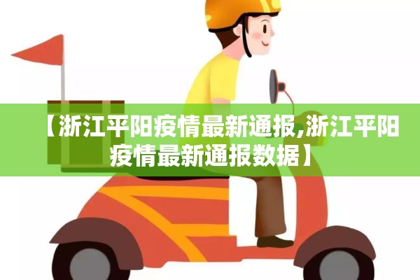 【浙江平阳疫情最新通报,浙江平阳疫情最新通报数据】 【浙江平阳疫情最新通报,浙江平阳疫情最新通报数据】