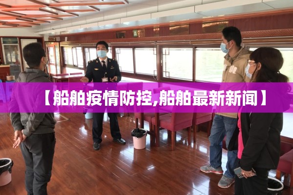 【船舶疫情防控,船舶最新新闻】 【船舶疫情防控,船舶最新新闻】