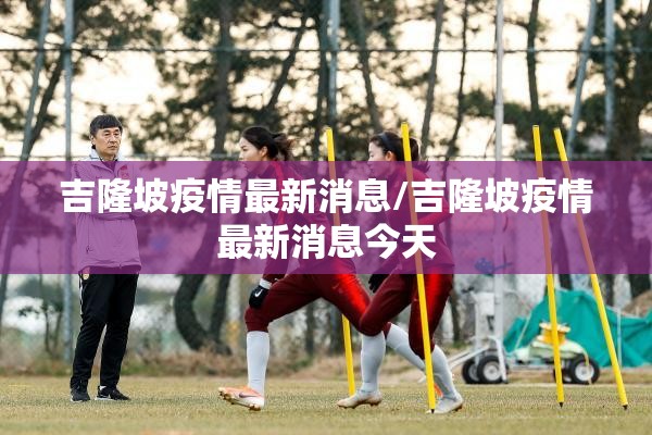 吉隆坡疫情最新消息/吉隆坡疫情最新消息今天 吉隆坡疫情最新消息/吉隆坡疫情最新消息今天