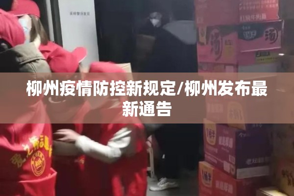 柳州疫情防控新规定/柳州发布最新通告 柳州疫情防控新规定/柳州发布最新通告