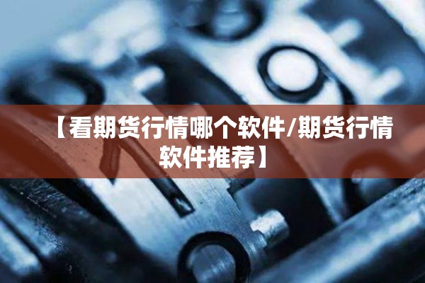 【看期货行情哪个软件/期货行情软件推荐】