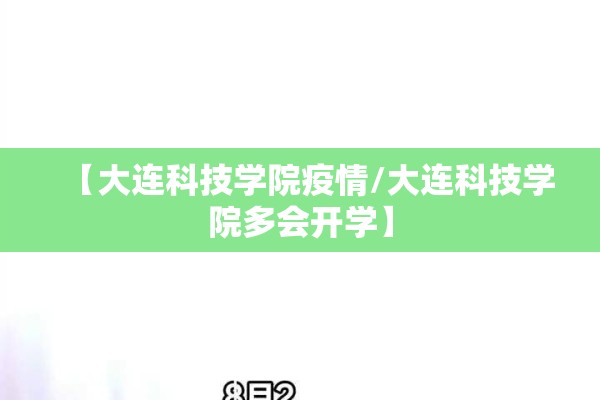 【大连科技学院疫情/大连科技学院多会开学】 【大连科技学院疫情/大连科技学院多会开学】