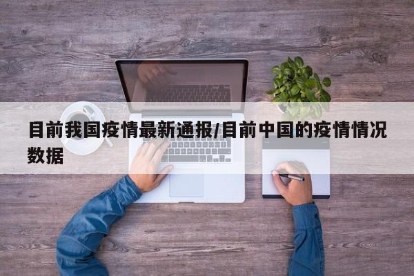 目前我国疫情最新通报/目前中国的疫情情况数据