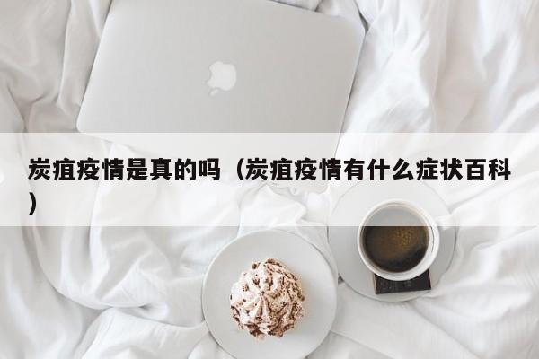 炭疽疫情是真的吗(炭疽疫情有什么症状百科)
