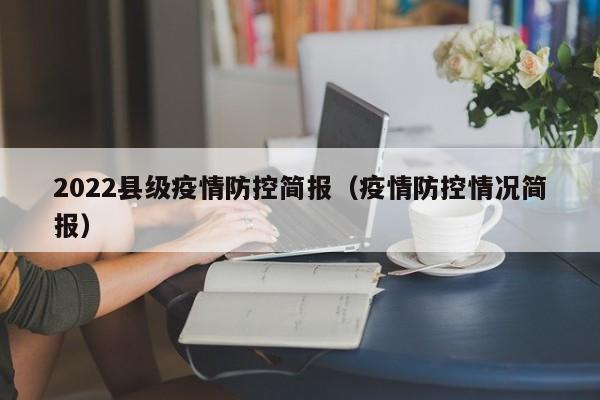 2022县级疫情防控简报(疫情防控情况简报)